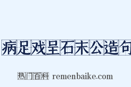 病足戏呈石末公造句是什么意思的图片
